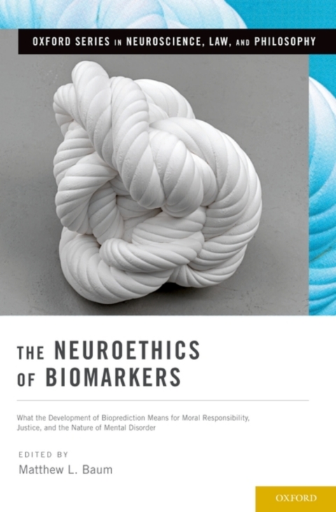 Book The Neuroethics of Biomarkers: What the Development of Bioprediction Means for Moral Responsibility, Justice, and the Nature of Mental Disorder (Oxford Series in Neuroscience, Law, and Philosophy) free