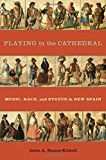 Book Playing in the Cathedral: Music, Race, and Status in New Spain (Currents in Latin American and Iberian Music) free