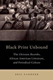 Book Black Print Unbound: The Christian Recorder, African American Literature, and Periodical Culture free