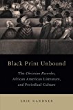 Book Black Print Unbound: The Christian Recorder, African American Literature, and Periodical Culture free