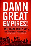 Book Damn Great Empires!: William James and the Politics of Pragmatism free
