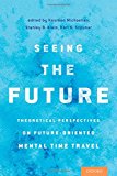 Book Seeing the Future: Theoretical Perspectives on Future-Oriented Mental TimeTravel free