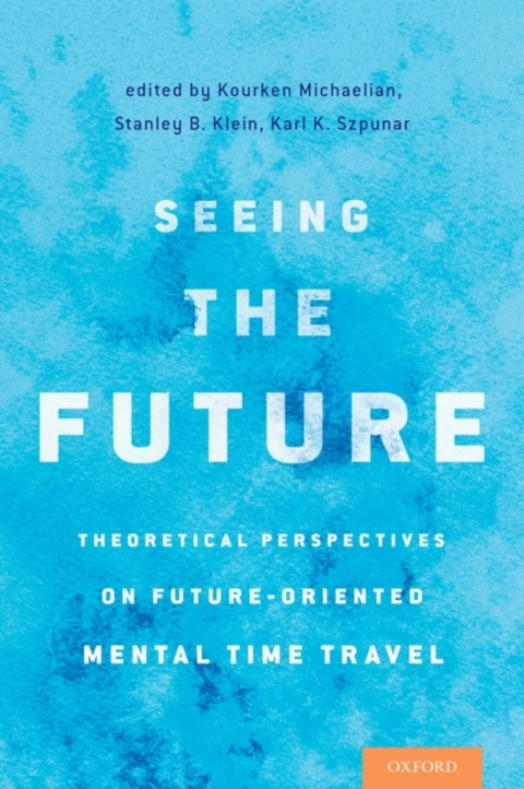 Book Seeing the Future: Theoretical Perspectives on Future-Oriented Mental TimeTravel free