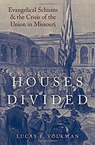 Book Houses Divided: Evangelical Schisms and the Crisis of the Union in Missouri (Religion in America) free