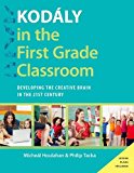 Book Kodály in the First Grade Classroom: Developing the Creative Brain in the 21st Century (Kodaly Today Handbook Series) free
