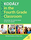 Book Kodály In The Fourth Grade Classroom: Developing The Creative Brain In The 21st Century (kodaly Today Handbook Series) free