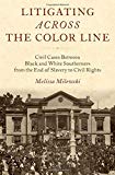 Book Litigating Across the Color Line: Civil Cases Between Black and White Southerners from the End of Slavery to Civil Rights free