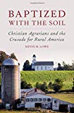 Book Baptized with the Soil: Christian Agrarians and the Crusade for Rural America free