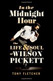 Book In the Midnight Hour: The Life & Soul of Wilson Pickett free