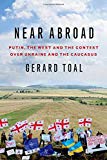 Book Near Abroad: Putin, the West and the Contest over Ukraine and the Caucasus free