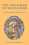 Book The Grammar of Messianism: An Ancient Jewish Political Idiom and Its Users free