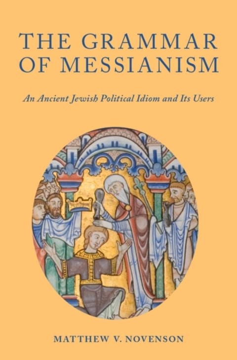 Book The Grammar of Messianism: An Ancient Jewish Political Idiom and Its Users free