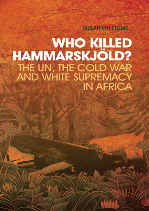 Book Who Killed Hammarskjold?: The UN, the Cold War and White Supremacy in Africa free