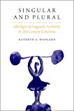 Book Singular and Plural: Ideologies of Linguistic Authority in 21st Century Catalonia (Oxf Studies in Anthropology of Language) free