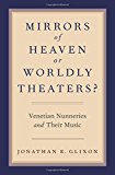Book Mirrors of Heaven or Worldly Theaters?: Venetian Nunneries and Their Music free