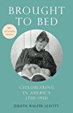 Book Brought to Bed: Childbearing in America, 1750-1950, 30th Anniversary Edition free