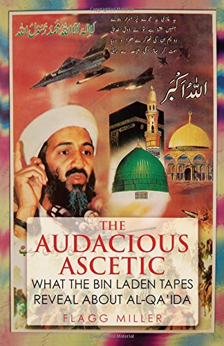 Book The Audacious Ascetic: What the Bin Laden Tapes Reveal About Al-Qa'ida free