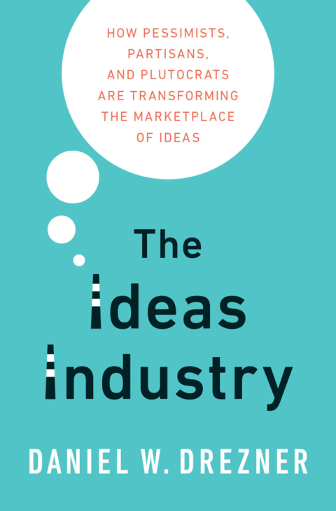 Book The Ideas Industry: How Pessimists, Partisans, and Plutocrats are Transforming the Marketplace of Ideas free