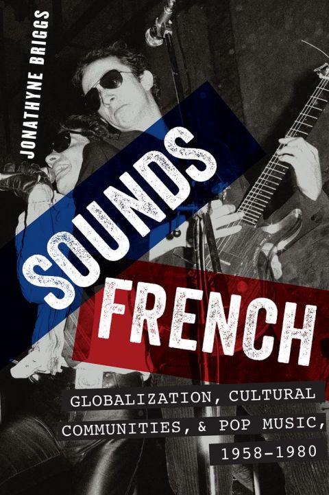 Book Sounds French: Globalization, Cultural Communities and Pop Music, 1958-1980 free