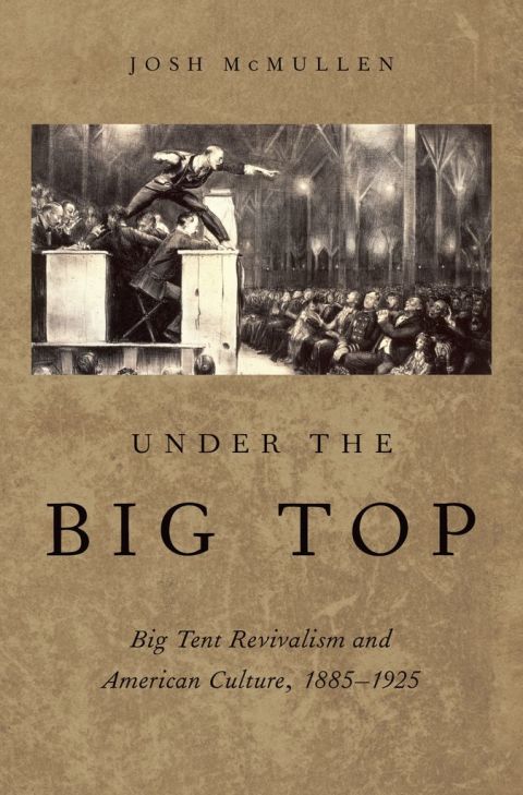 Book Under the Big Top: Big Tent Revivalism and American Culture, 1885-1925 free
