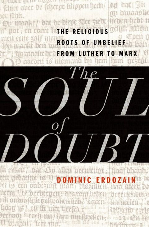 Book The Soul of Doubt: The Religious Roots of Unbelief from Luther to Marx free