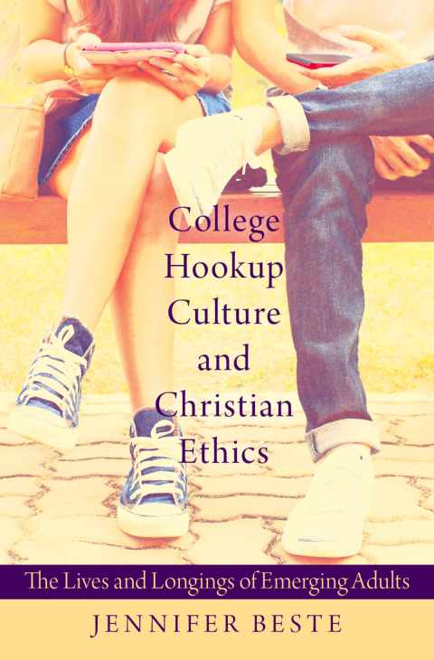 Book College Hookup Culture and Christian Ethics: The Lives and Longings of Emerging Adults free