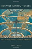Book Because Without Cause: Non-Causal Explanations in Science and Mathematics (Oxford Studies in Philosophy of Science) free