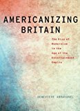 Book Americanizing Britain: The Rise of Modernism in the Age of the Entertainment Empire (Modernist Literature and Culture) free