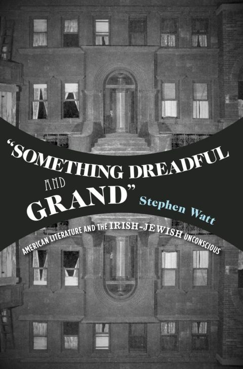 Book "Something Dreadful and Grand": American Literature and The Irish-Jewish Unconscious free