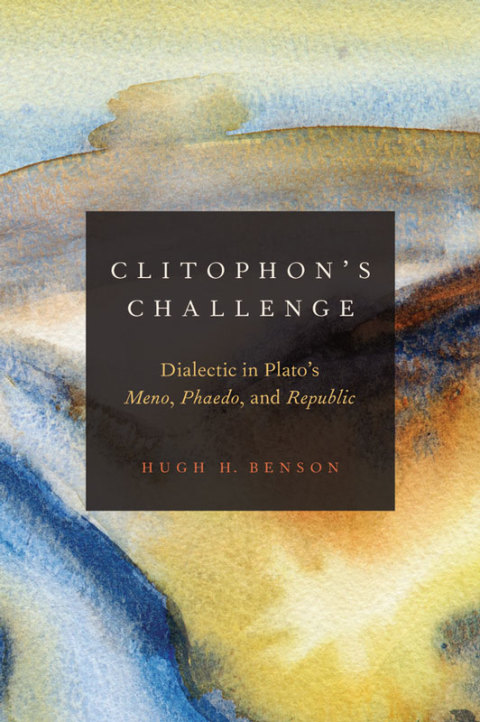 Book Clitophon's Challenge: Dialectic in Plato's Meno, Phaedo, and Republic free