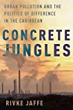 Book Concrete Jungles: Urban Pollution and the Politics of Difference in the Caribbean (Global and Comparative Ethnography) free