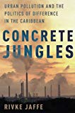 Book Concrete Jungles: Urban Pollution and the Politics of Difference in the Caribbean (Global and Comparative Ethnography) free