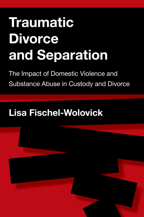 Book Traumatic Divorce and Separation: The Impact of Domestic Violence and Substance Abuse in Custody and Divorce free