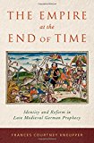 Book The empire at the end of time: identity and reform in late medieval German prophecy free