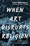 Book When Art Disrupts Religion: Aesthetic Experience and the Evangelical Mind free