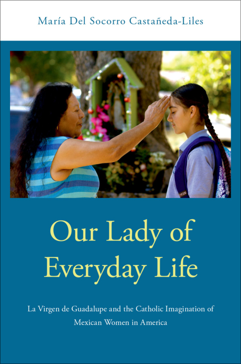 Book Our Lady of Everyday Life: La Virgen de Guadalupe and the Catholic Imagination of Mexican Women in America free