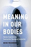 Book Meaning in Our Bodies: Sensory Experience as Constructive Theological Imagination (AAR ACADEMY SER) free