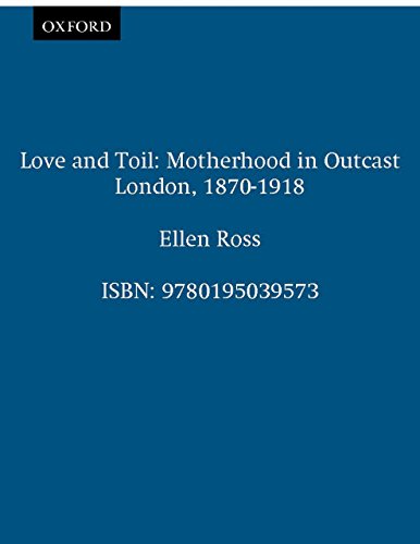 Book Love and Toil: Motherhood in Outcast London, 1870-1918 free