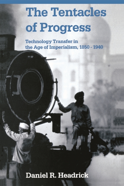 Book The Tentacles of Progress: Technology Transfer in the Age of Imperialism, 1850-1940 free