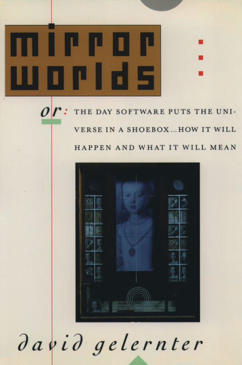 Book Mirror Worlds: or the Day Software Puts the Universe in a Shoebox...How It Will Happen and What It Will Mean free