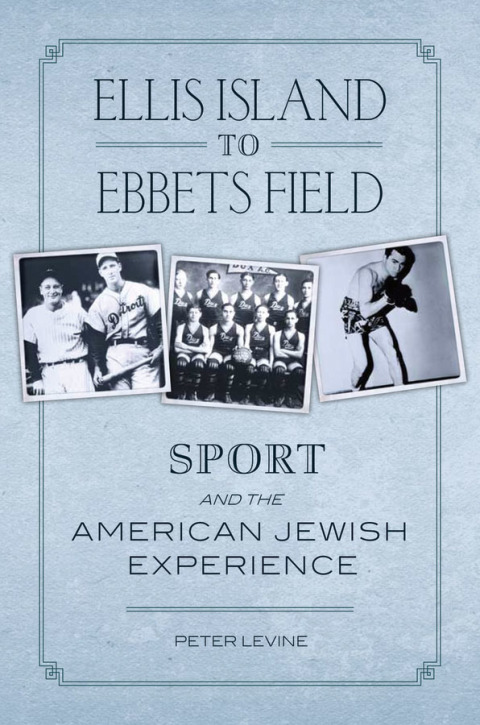 Book Ellis Island to Ebbets Field: Sport and the American Jewish Experience (Sports history and society) free