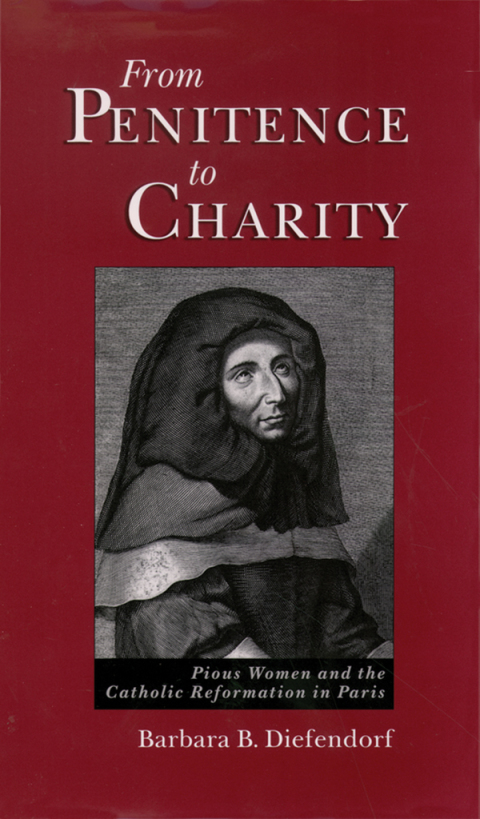 Book From Penitence to Charity: Pious Women and the Catholic Reformation in Paris free