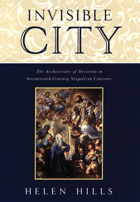 Book Invisible City: The Architecture of Devotion in Seventeenth-Century Neapolitan Convents free