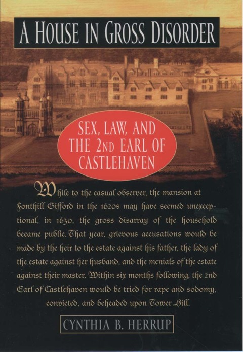 Book A House in Gross Disorder: Sex, Law, and the 2nd Earl of Castlehaven (Sex, Law, and the Second Earl of Castlehaven) free