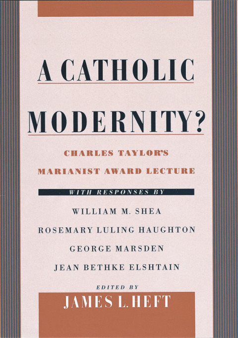 Book A Catholic Modernity?: Charles Taylor's Marianist Award Lecture, with responses by William M. Shea, Rosemary Luling Haughton, George Marsden, and Jean Bethke Elshtain free