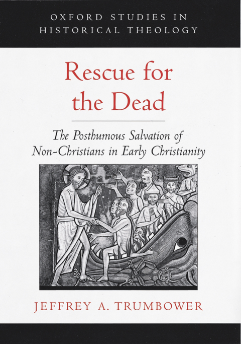 Book Rescue for the Dead: The Posthumous Salvation of Non-Christians in Early Christianity (Oxford Studies in Historical Theology) free