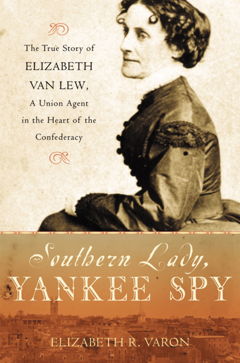 Book Southern Lady, Yankee Spy: The True Story of Elizabeth Van Lew, a Union Agent in the Heart of the Confederacy free