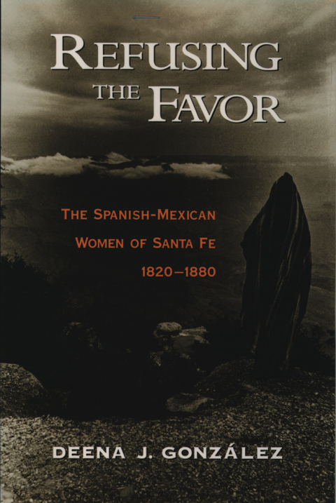 Book Refusing the Favor: The Spanish-Mexican Women of Santa Fe, 1820-1880 free