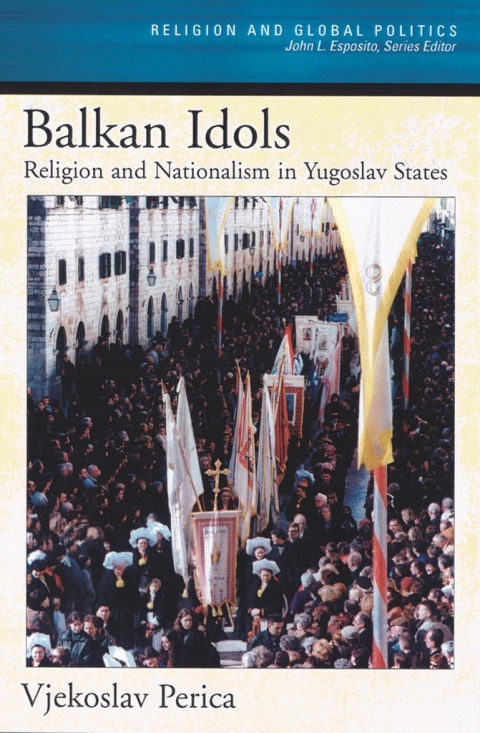 Book Balkan Idols: Religion and Nationalism in Yugoslav States (Religion and Global Politics) free