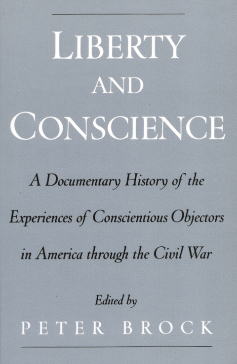 Book Liberty and Conscience: A Documentary History of the Experiences of Conscientious Objectors in America through the Civil War free